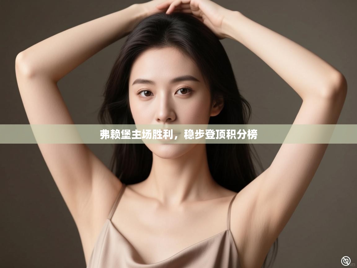 弗赖堡主场胜利，稳步登顶积分榜  第1张