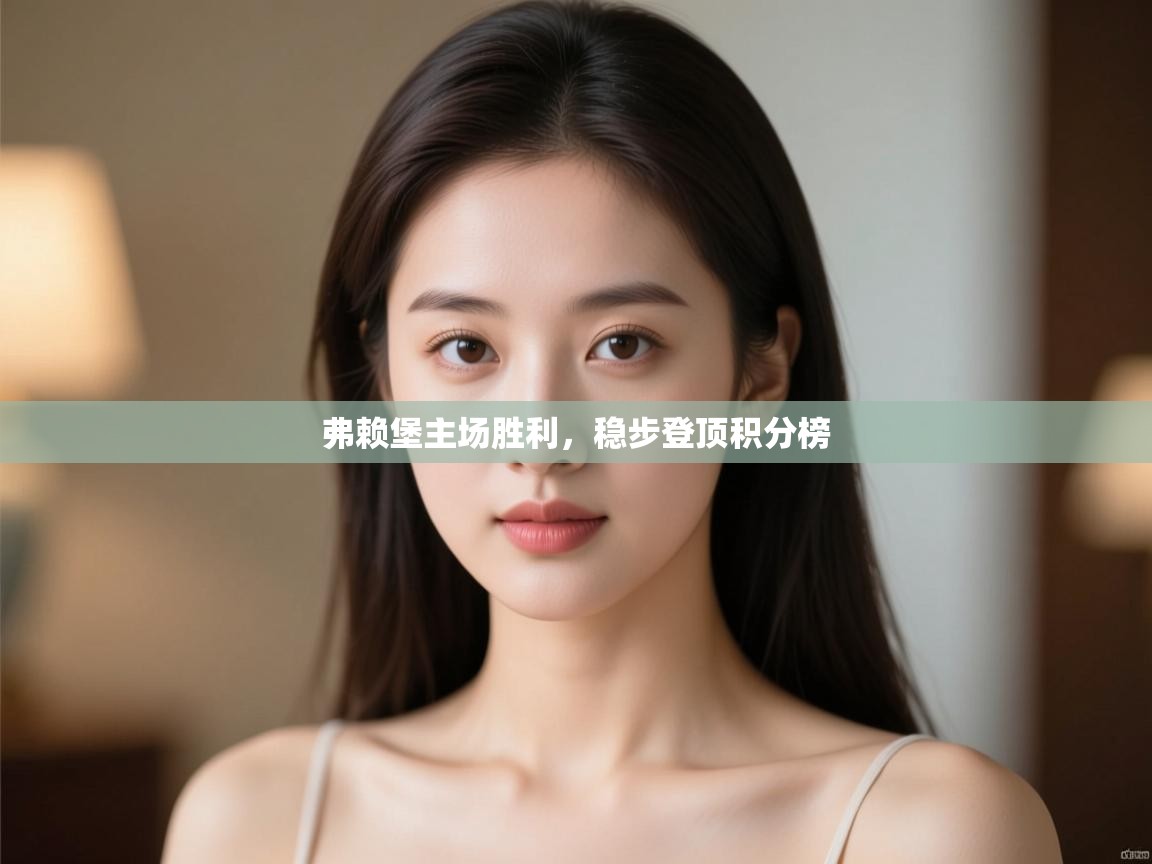 弗赖堡主场胜利，稳步登顶积分榜  第2张