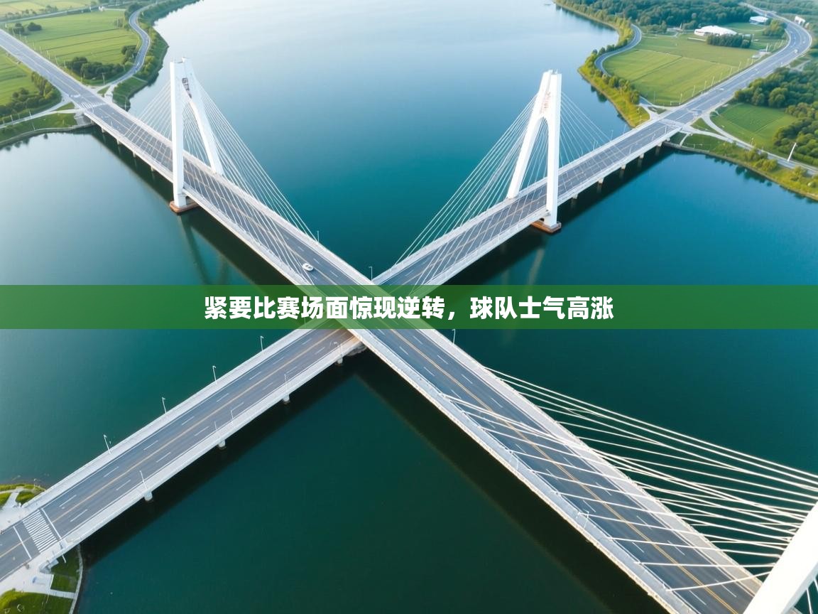 紧要比赛场面惊现逆转,球队士气高涨 第1张