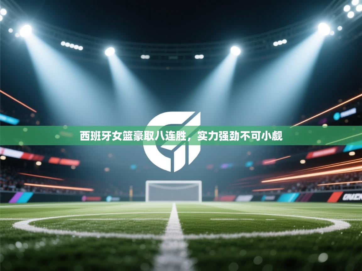 西班牙女篮豪取八连胜，实力强劲不可小觑  第1张