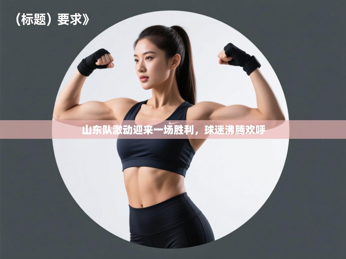 山东队激动迎来一场胜利，球迷沸腾欢呼  第2张