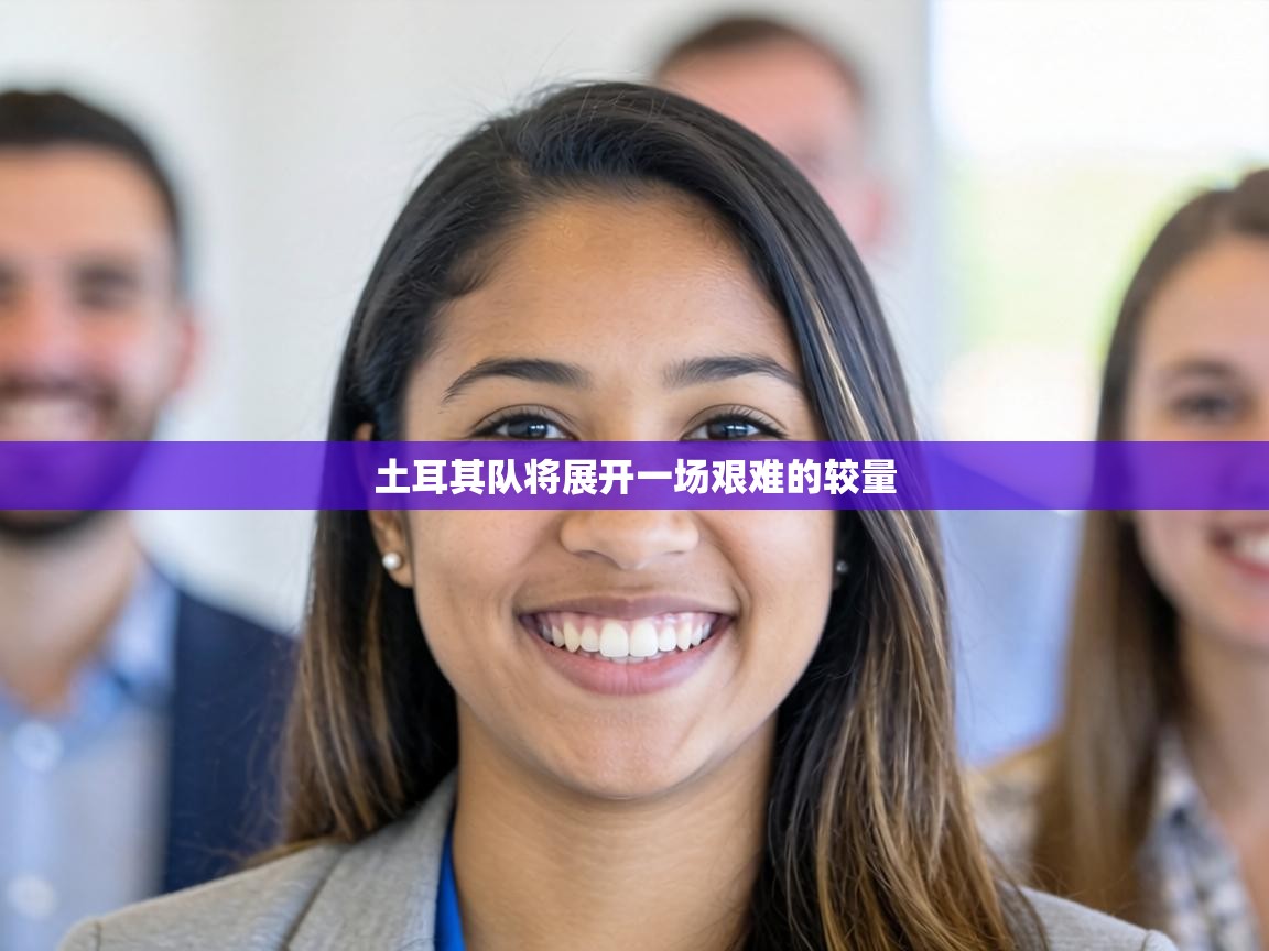 土耳其队将展开一场艰难的较量 第2张